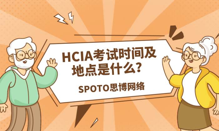 HCIA考试时间及地点是什么？HCIA考试时间地点介绍！