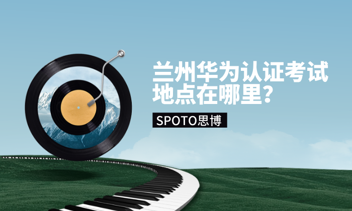 兰州华为认证考试地点在哪里？华为认证考试预约流程