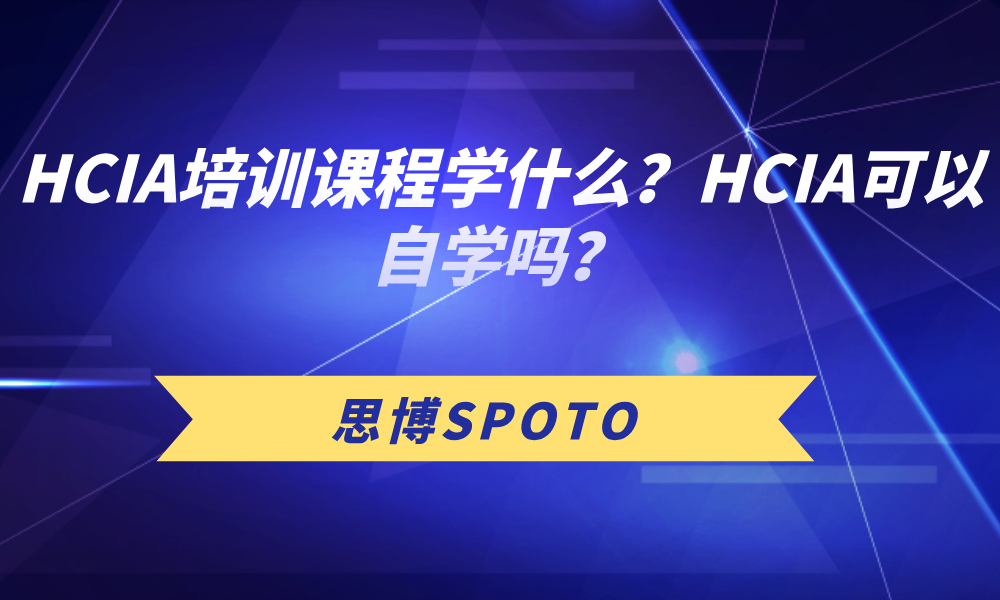 HCIA培训课程学什么？HCIA可以自学吗？