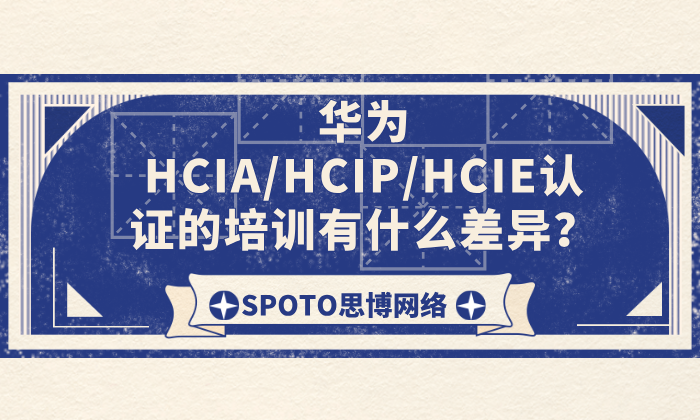 华为HCIA/HCIP/HCIE认证的培训有什么差异？华为认证培训介绍！