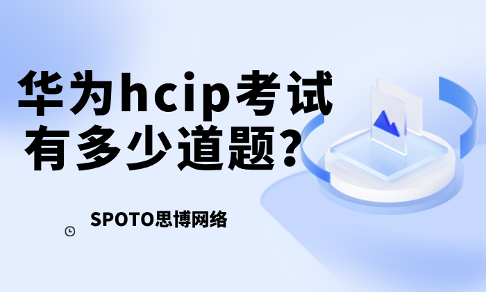 华为hcip考试有多少道题？hcip备考经验分享