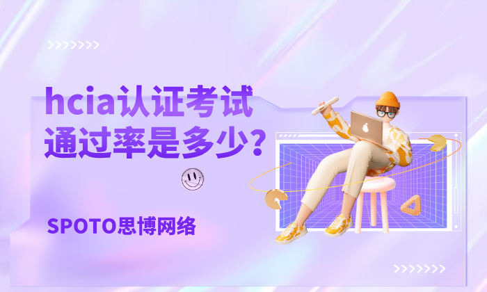 hcia认证考试通过率是多少？hcia认证考试细节