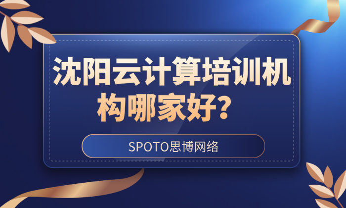 沈阳云计算培训机构哪家好？别瞎考证！内行人帮你算笔回报率经济账