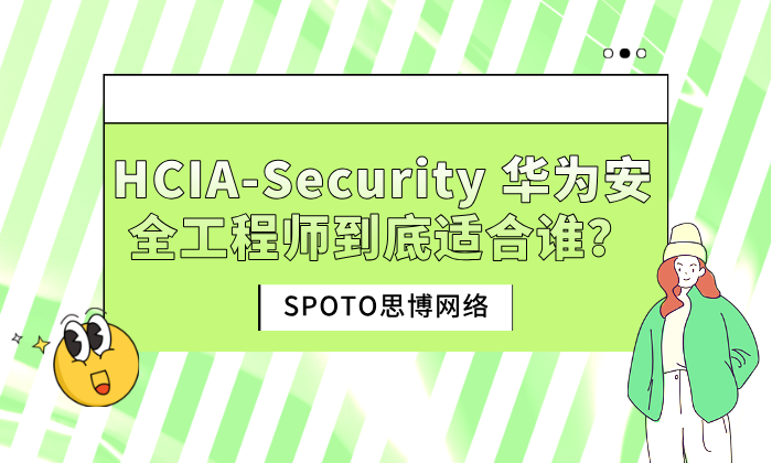 劝退还是闭眼入？深度拆解：HCIA-Security华为安全工程师到底适合谁？