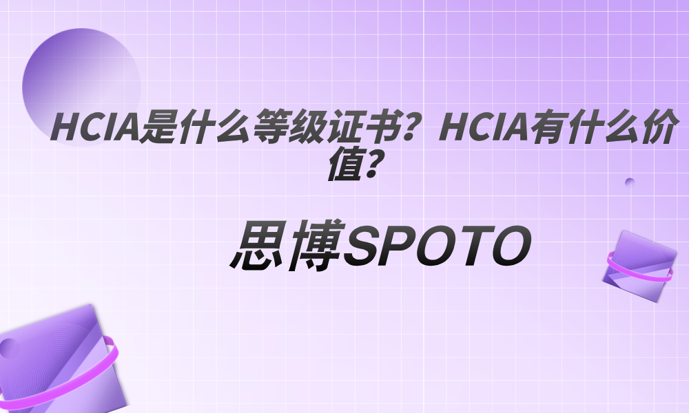 HCIA是什么等级证书？HCIA有什么价值？