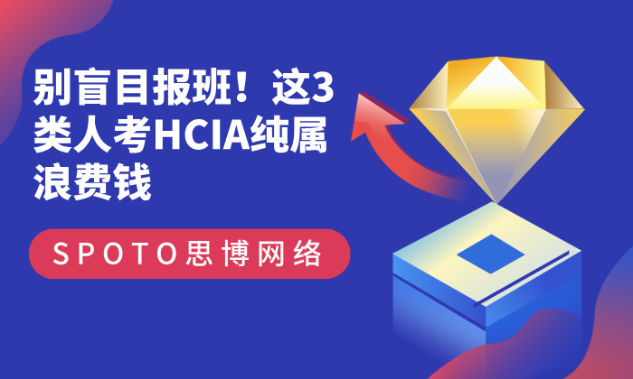 别盲目报班！这3类人考HCIA纯属浪费钱，听完行业内幕再决定