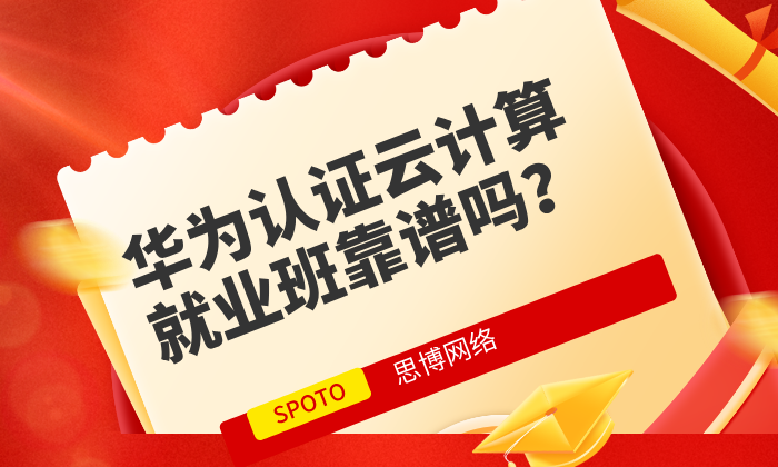 华为认证云计算就业班靠谱吗？培训机构很重要！
