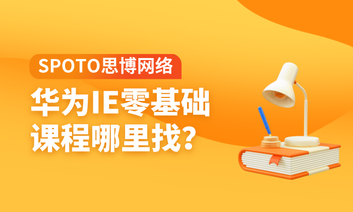 华为IE零基础课程哪里找？零基础华为IE认证学习攻略！