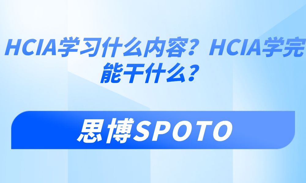 HCIA学习什么内容？HCIA学完能干什么？