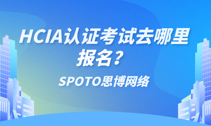 HCIA认证考试去哪里报名？报名步骤详解来了