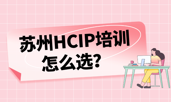 苏州HCIP培训怎么选？从学习路径到机构判断，一篇说透