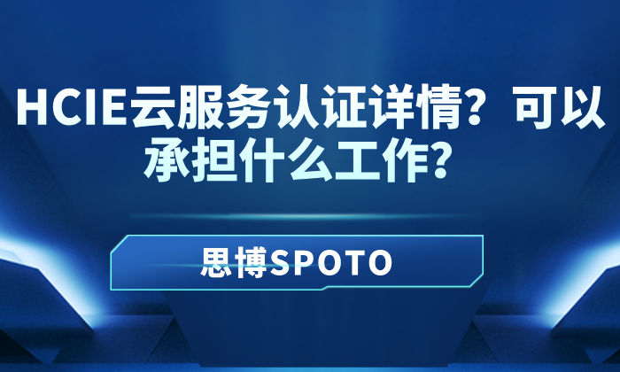 HCIE云服务认证详情？可以承担什么工作？