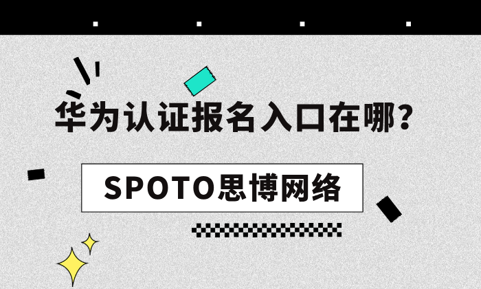 华为认证报名入口在哪？华为认证考试报名全流程与注意事项