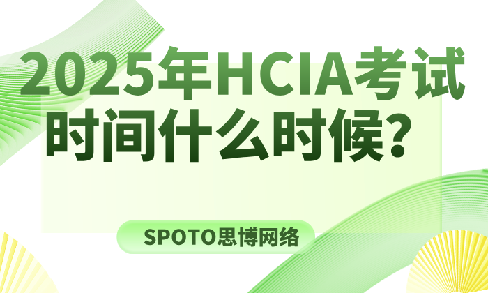 2025年HCIA考试时间什么时候?HCIA(H12-811)预约与注意事项