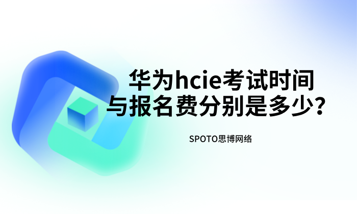 华为hcie考试时间与报名费分别是多少？主流方向考试费用明细