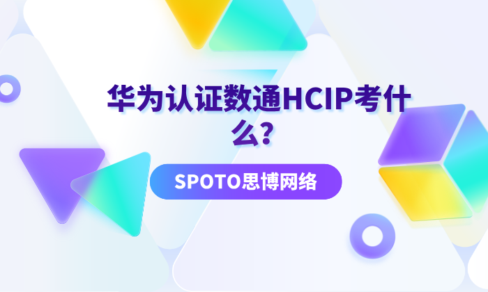 华为认证数通HCIP考什么？一文了解考试内容和形式
