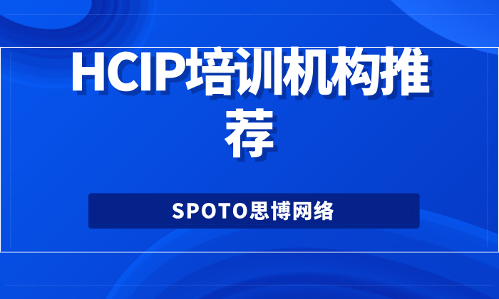 HCIP培训机构推荐：为什么选择思博网络（SPOTO）最稳妥？