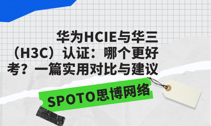 华为HCIE与华三（H3C）认证：哪个更好考？一篇实用对比与建议
