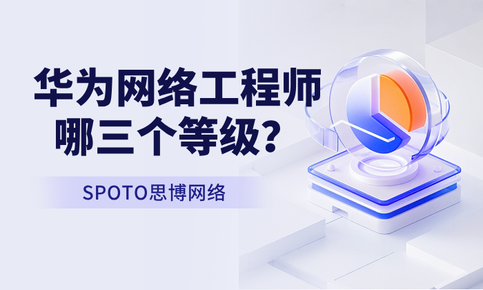 华为网络工程师哪三个等级？华为网络工程师认证考试安排