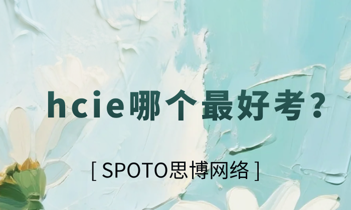 hcie哪个最好考？hcie六个阶段的备考攻略